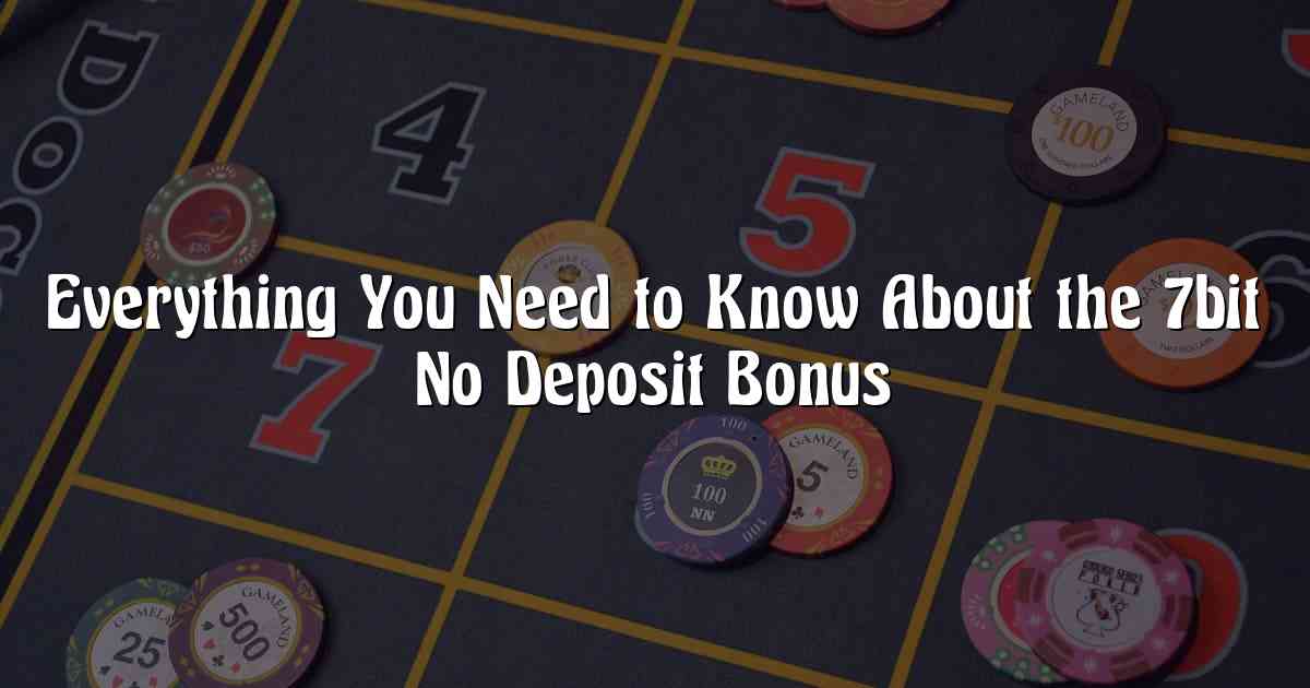 Everything You Need to Know About the 7bit No Deposit Bonus