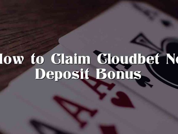 How to Claim Cloudbet No Deposit Bonus