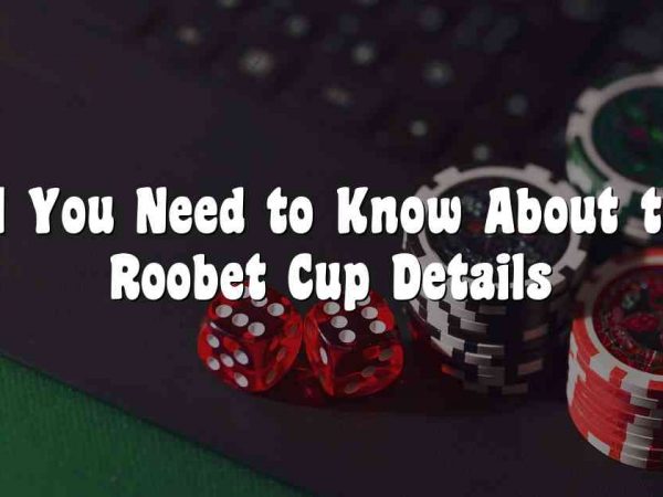 All You Need to Know About the Roobet Cup Details