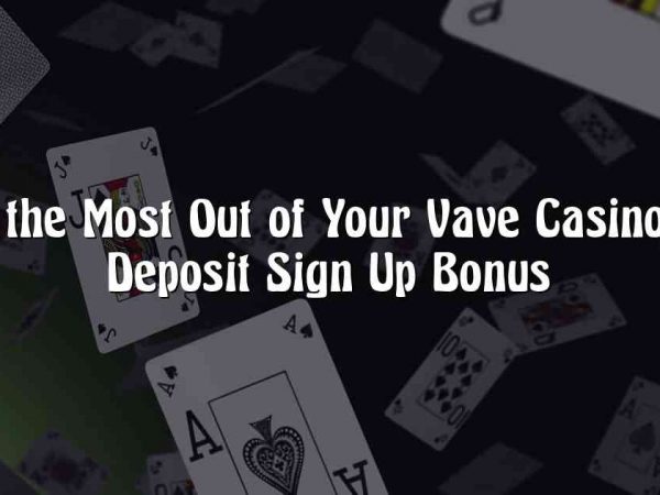 Get the Most Out of Your Vave Casino No Deposit Sign Up Bonus