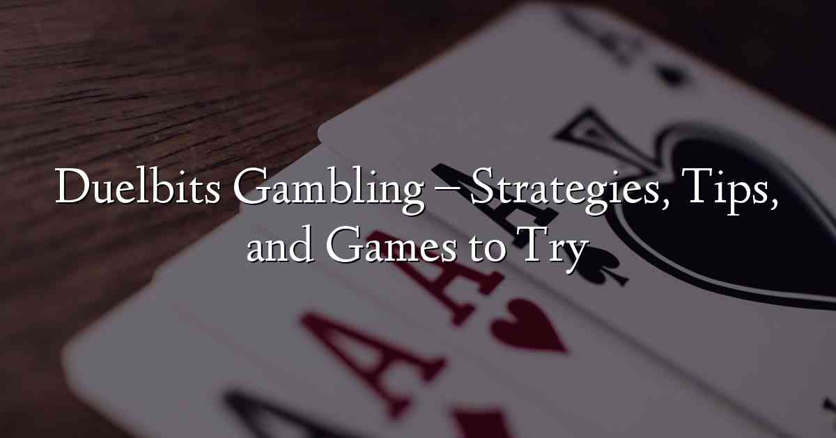 Duelbits Gambling – Strategies, Tips, and Games to Try