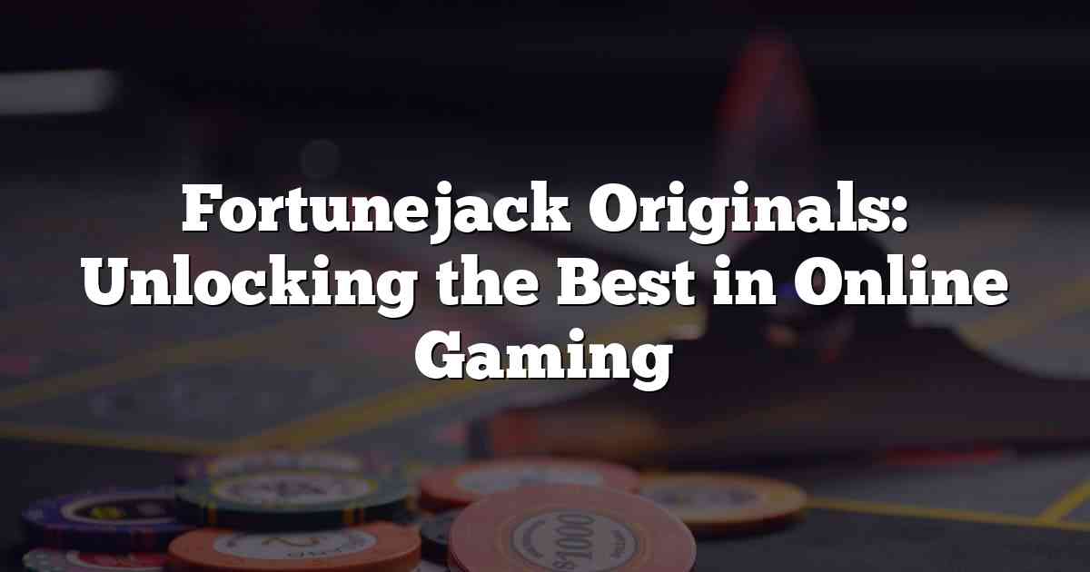 Fortunejack Originals: Unlocking the Best in Online Gaming