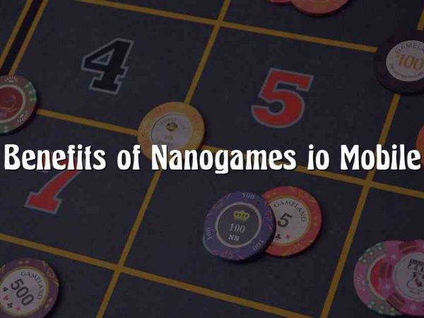 The Benefits of Nanogames io Mobile App