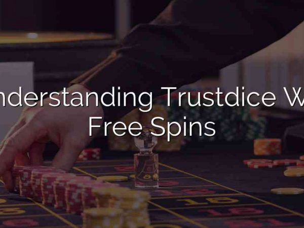 Understanding Trustdice Win Free Spins