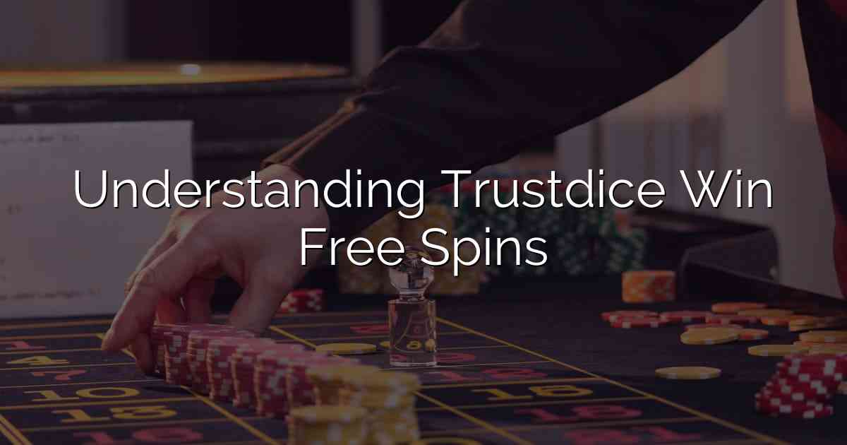 Understanding Trustdice Win Free Spins