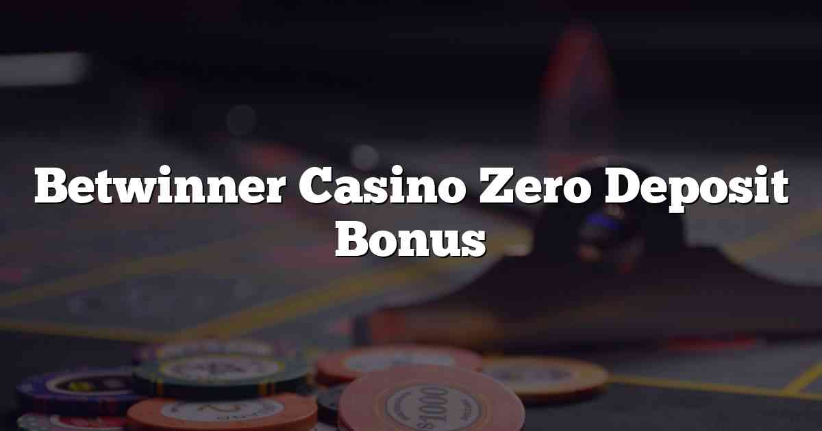 Betwinner Casino Zero Deposit Bonus