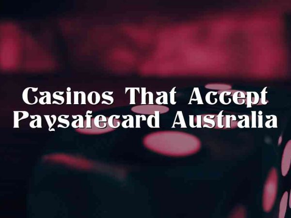 Casinos That Accept Paysafecard Australia