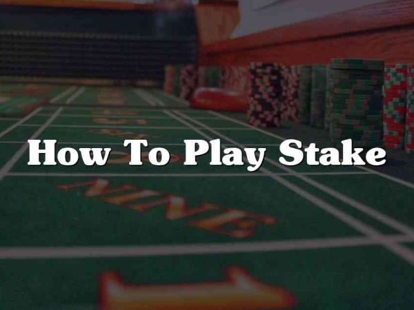 How To Play Stake