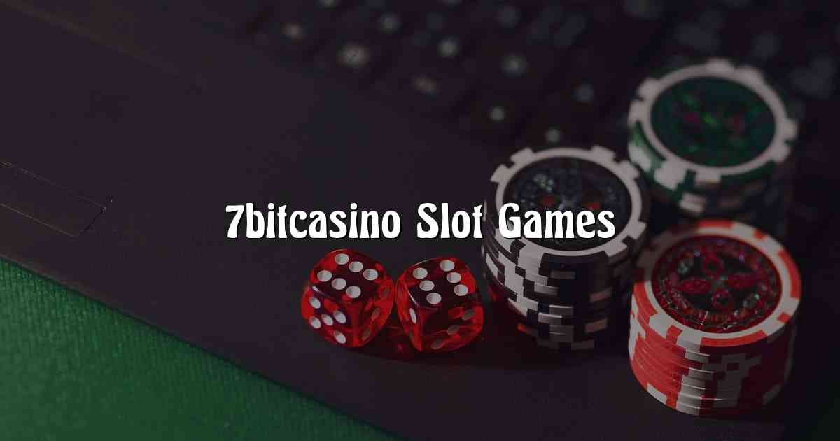 7bitcasino Slot Games